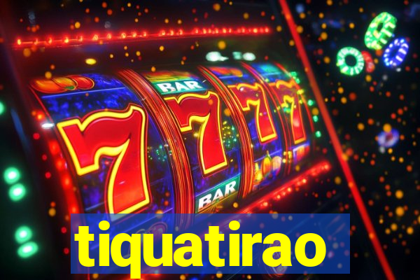 tiquatirao