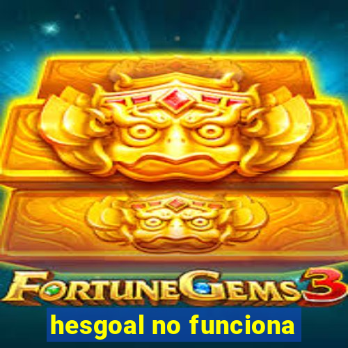 hesgoal no funciona