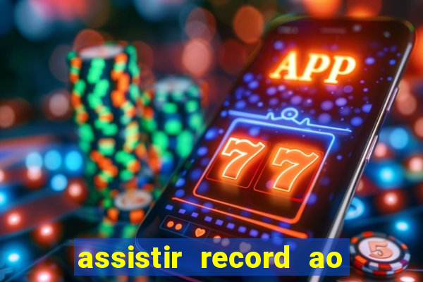 assistir record ao vivo bahia