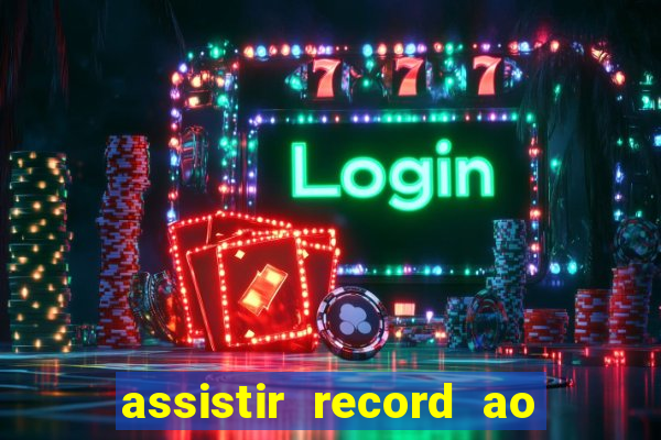 assistir record ao vivo bahia