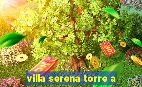 villa serena torre a