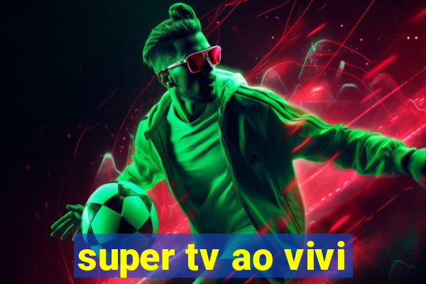 super tv ao vivi