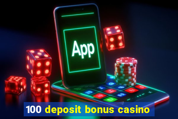 100 deposit bonus casino