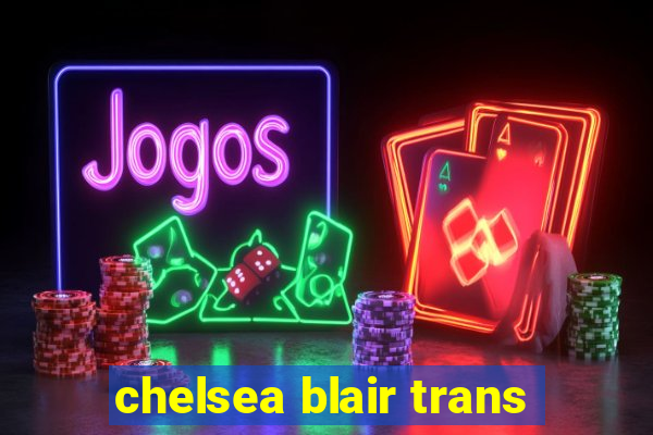 chelsea blair trans