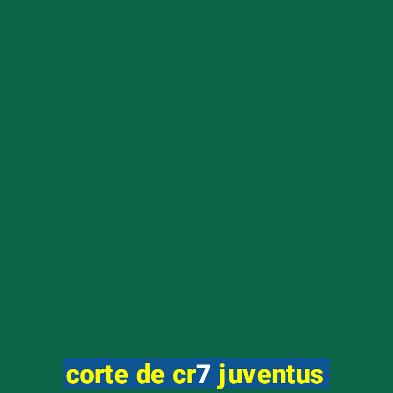 corte de cr7 juventus