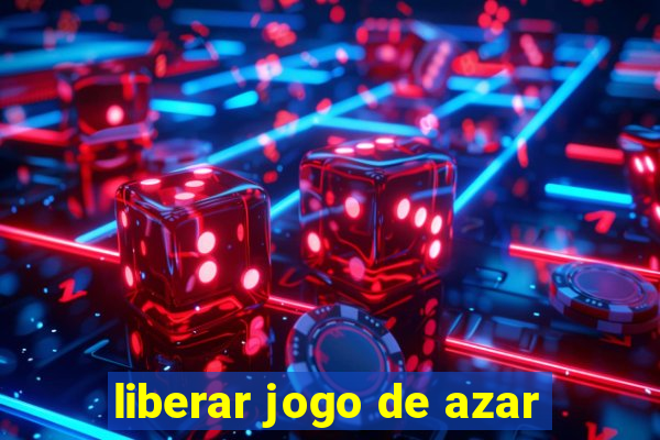 liberar jogo de azar