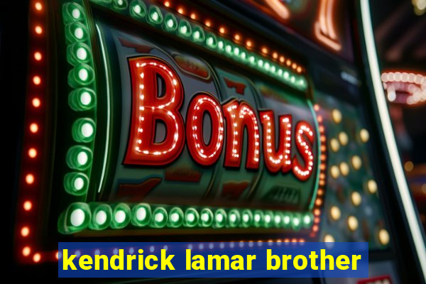 kendrick lamar brother