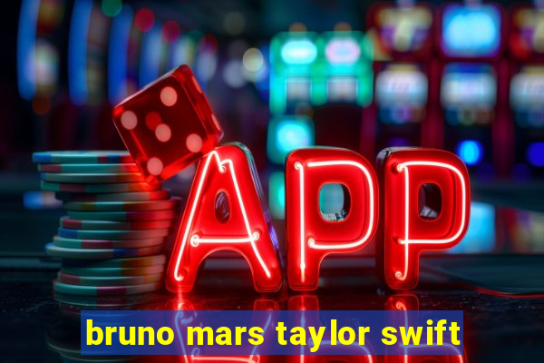 bruno mars taylor swift