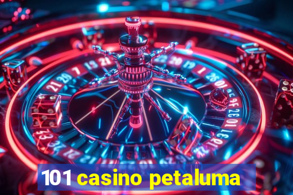 101 casino petaluma