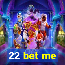 22 bet me