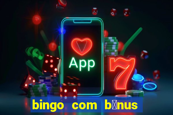 bingo com b么nus gr谩tis no cadastro