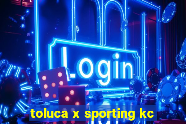 toluca x sporting kc