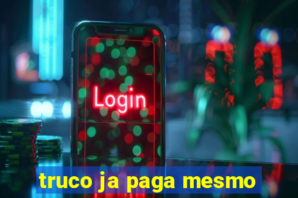 truco ja paga mesmo