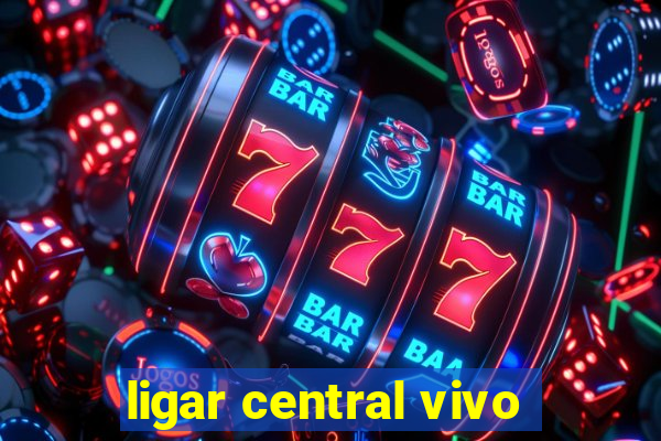 ligar central vivo