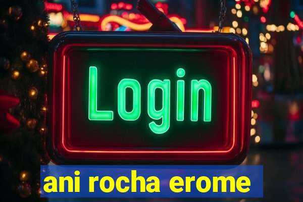 ani rocha erome