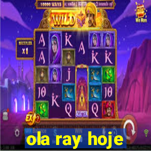 ola ray hoje