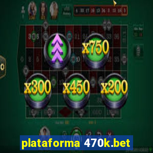 plataforma 470k.bet