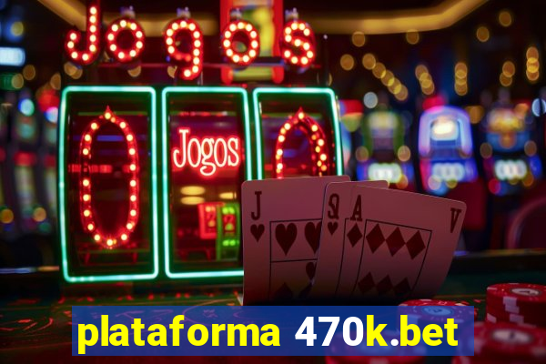 plataforma 470k.bet