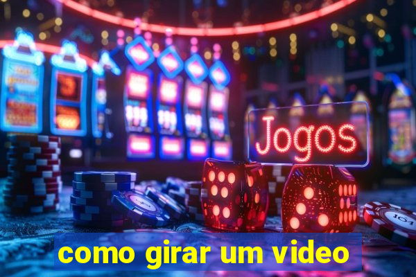 como girar um video