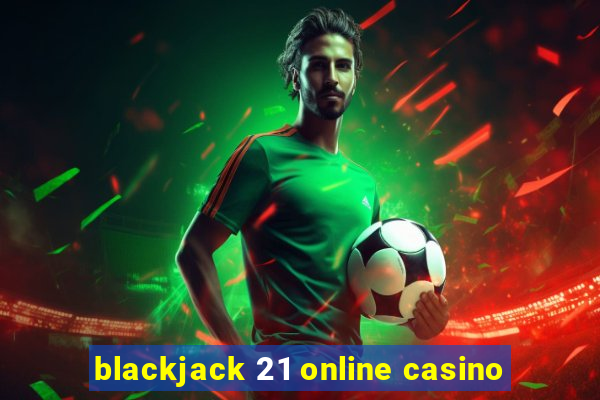 blackjack 21 online casino