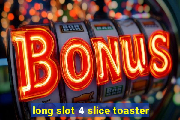 long slot 4 slice toaster