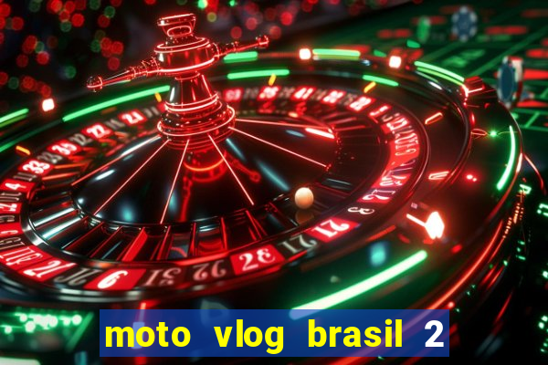 moto vlog brasil 2 dinheiro infinito