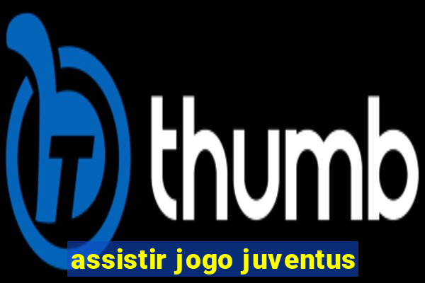 assistir jogo juventus