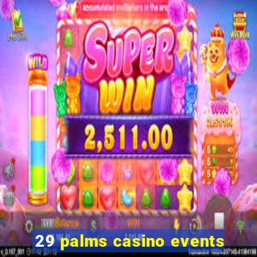 29 palms casino events