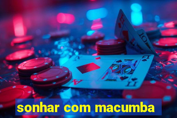 sonhar com macumba