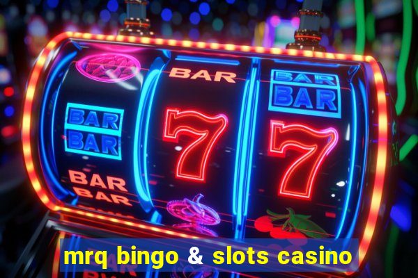 mrq bingo & slots casino