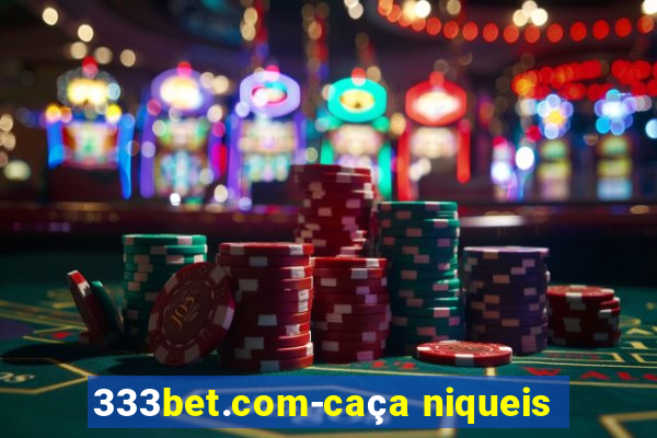 333bet.com-caça niqueis