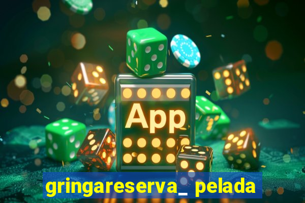 gringareserva_ pelada