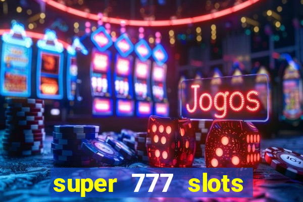 super 777 slots paga mesmo