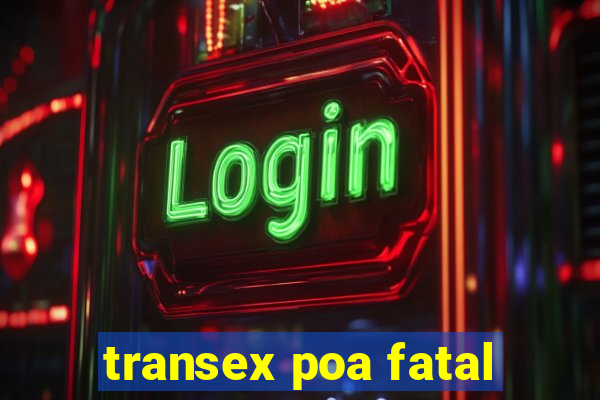 transex poa fatal