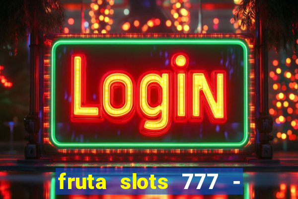 fruta slots 777 - mega jackpot