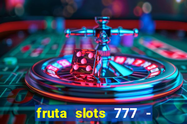 fruta slots 777 - mega jackpot