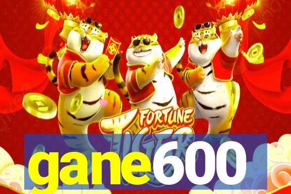 gane600