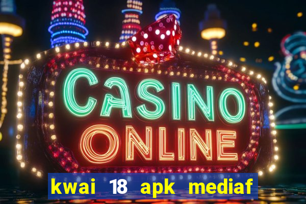 kwai 18 apk mediaf  re