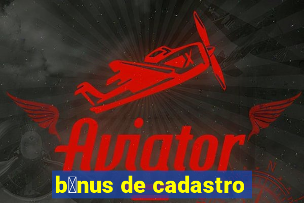 b么nus de cadastro