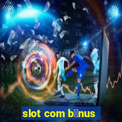 slot com b么nus