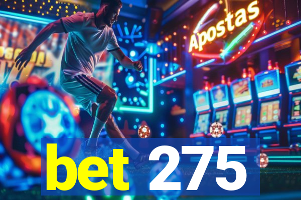 bet 275