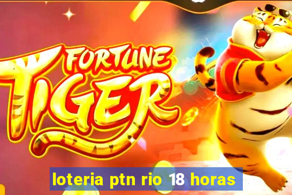 loteria ptn rio 18 horas