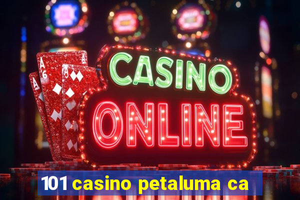 101 casino petaluma ca