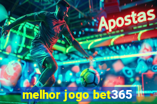 melhor jogo bet365