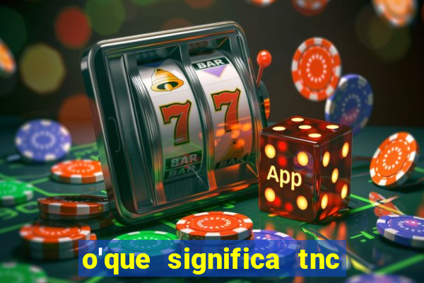 o'que significa tnc na giria