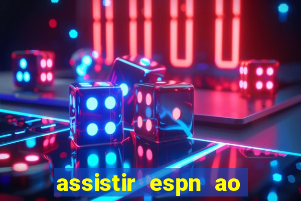 assistir espn ao vivo online gratis