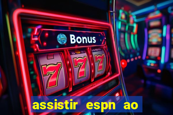 assistir espn ao vivo online gratis