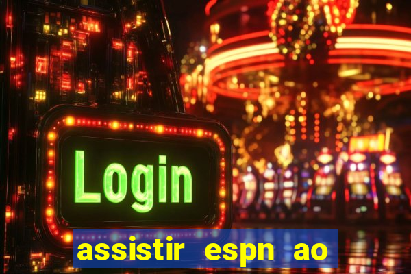 assistir espn ao vivo online gratis