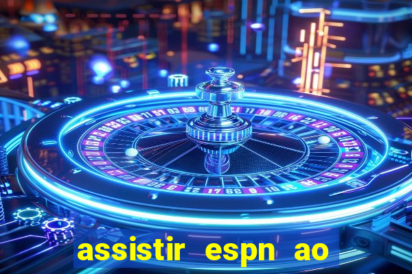 assistir espn ao vivo online gratis