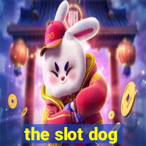 the slot dog